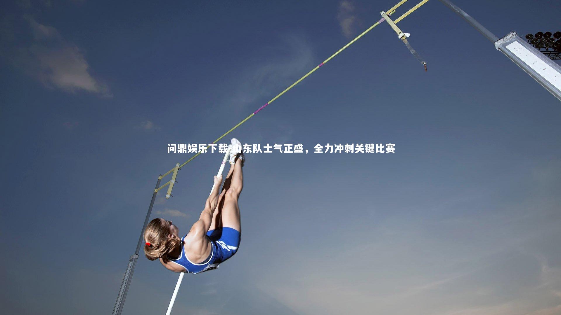 问鼎娱乐下载-山东队士气正盛,全力冲刺关键比赛 问鼎娱乐下载-山东队士气正盛,全力冲刺关键比赛