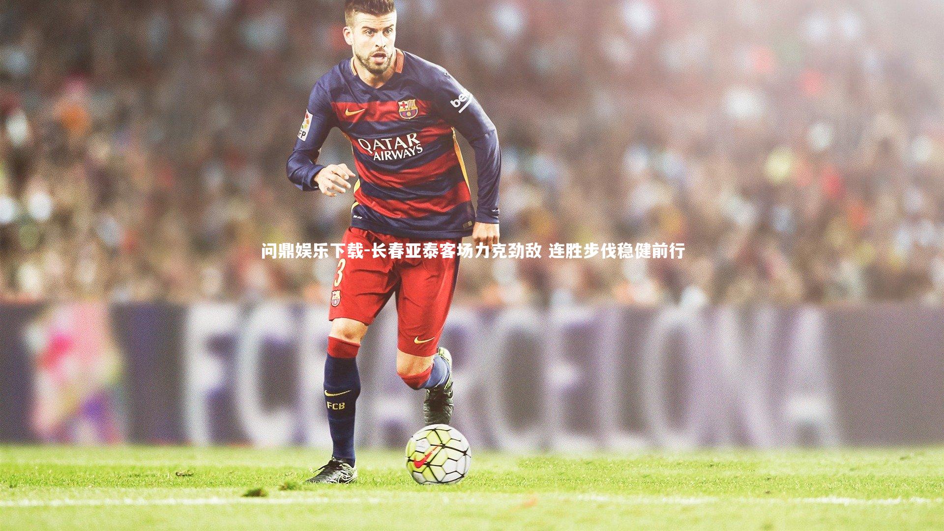 长春亚泰客场力克劲敌 连胜步伐稳健前行