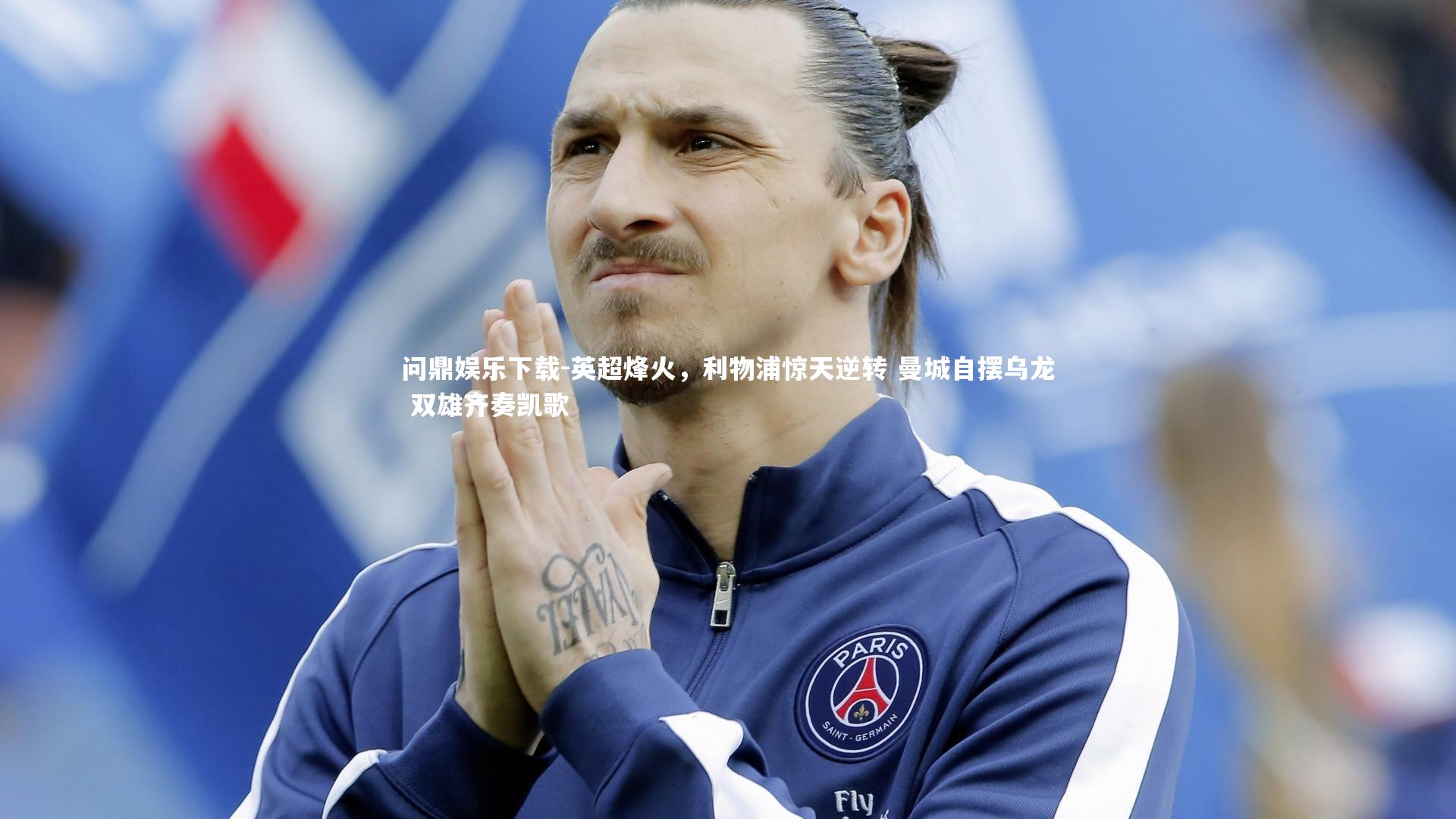 问鼎娱乐下载-英超烽火，利物浦惊天逆转 曼城自摆乌龙 双雄齐奏凯歌