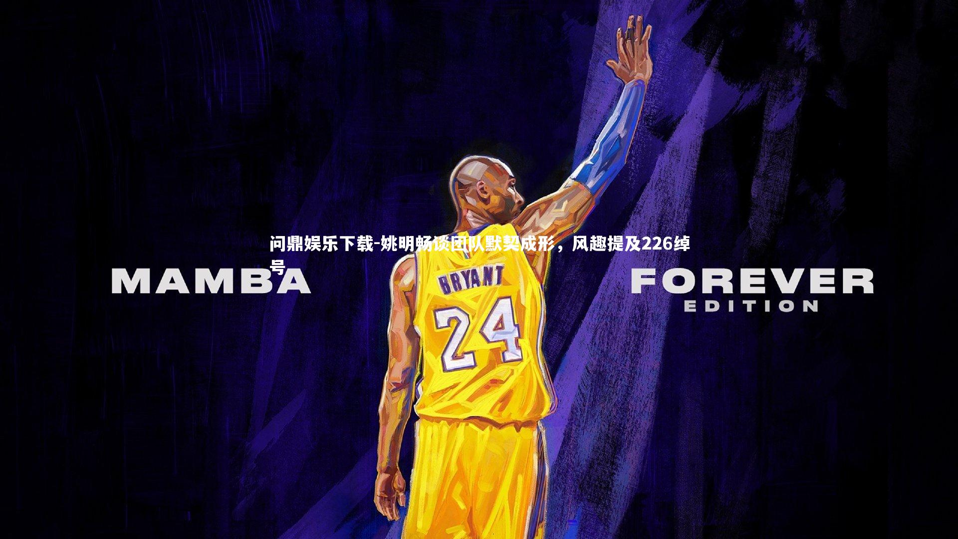 问鼎娱乐下载-姚明畅谈团队默契成形，风趣提及226绰号